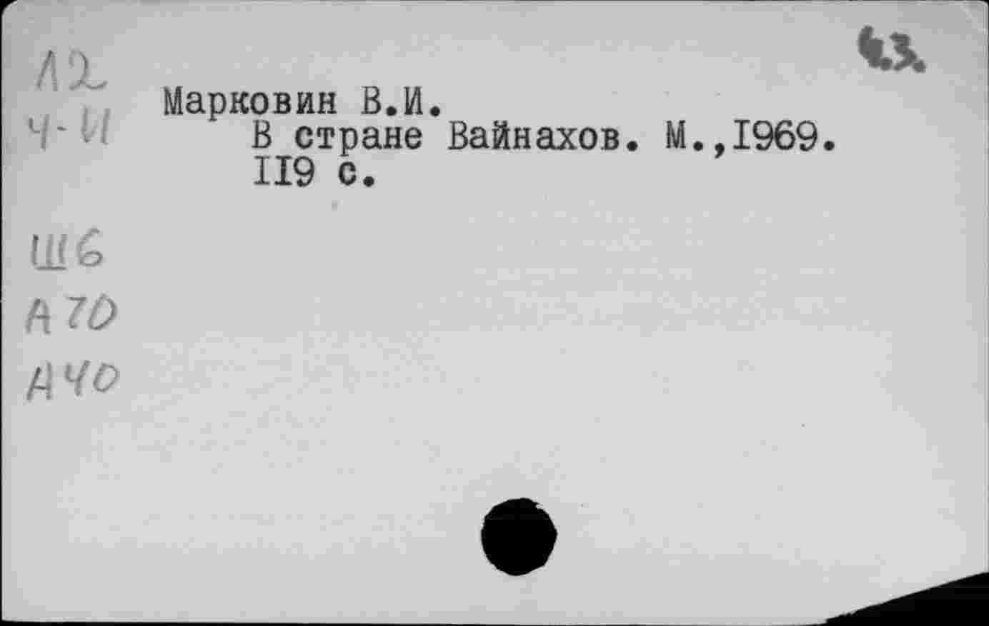 ﻿Д9
Марковин В.И.
В стране Вайнахов. М.,1969.
II9 с.
№
№0